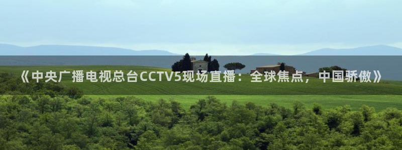 《中央广播电视总台CCTV5现场直播：全球焦点，中国骄傲》